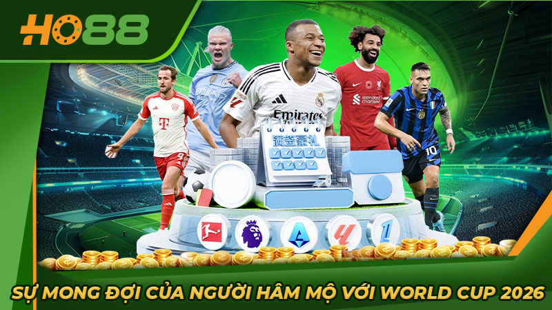 Sự mong đợi của người hâm mộ với World Cup 2026