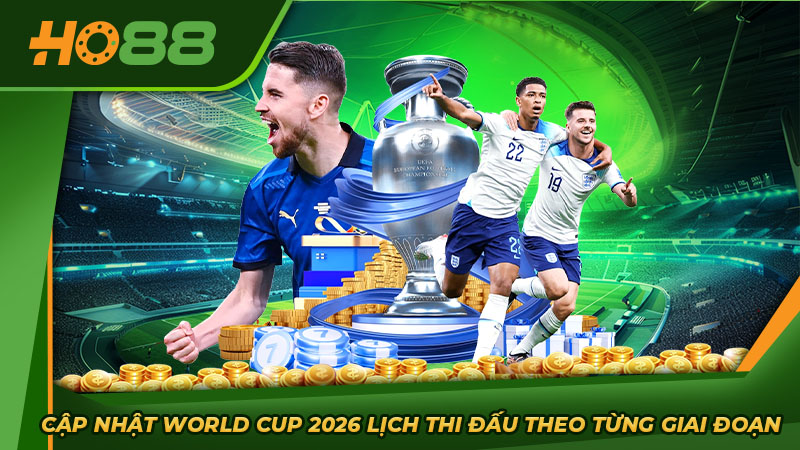 Cập nhật World Cup 2026 lịch thi đấu theo từng giai đoạn