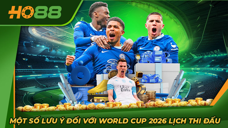 Một số lưu ý đối với World Cup 2026 lịch thi đấu