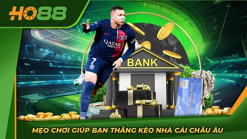 Mẹo chơi giúp bạn thắng kèo nhà cái châu Âu