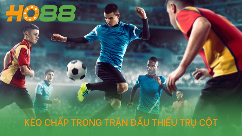 Kèo chấp trong trận đấu thiếu trụ cột