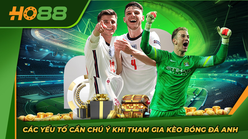 Các yếu tố cần chú ý khi tham gia kèo bóng đá Anh