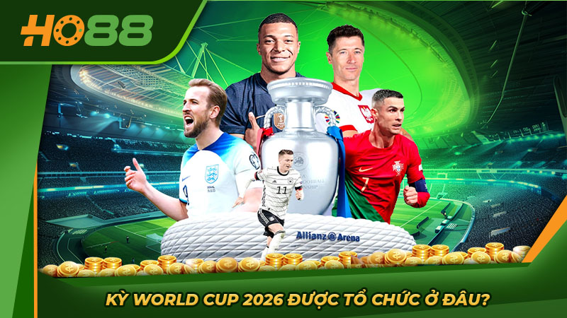 Kỳ World Cup 2026 được tổ chức ở đâu?