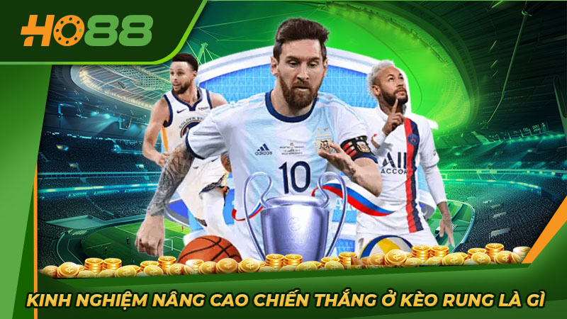 Kinh nghiệm nâng cao chiến thắng ở kèo rung là gì