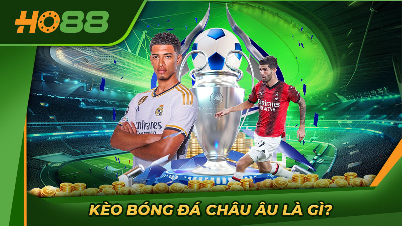 Kèo bóng đá châu Âu là gì